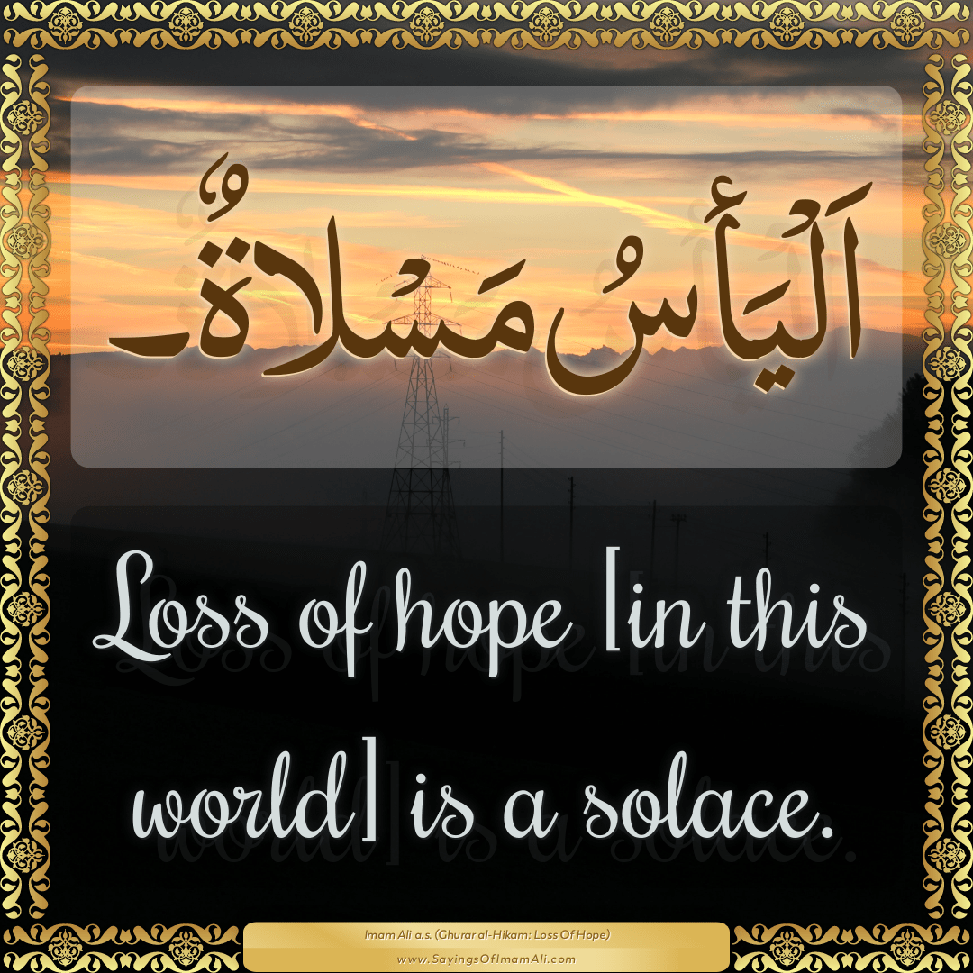 Loss of hope [in this world] is a solace.